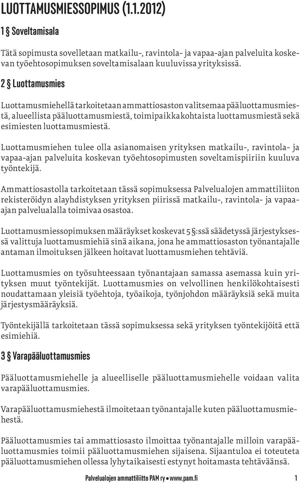 Luottamusmiehen tulee olla asianomaisen yrityksen matkailu-, ravintola- ja vapaa-ajan palveluita koskevan työehtosopimusten soveltamispiiriin kuuluva työntekijä.