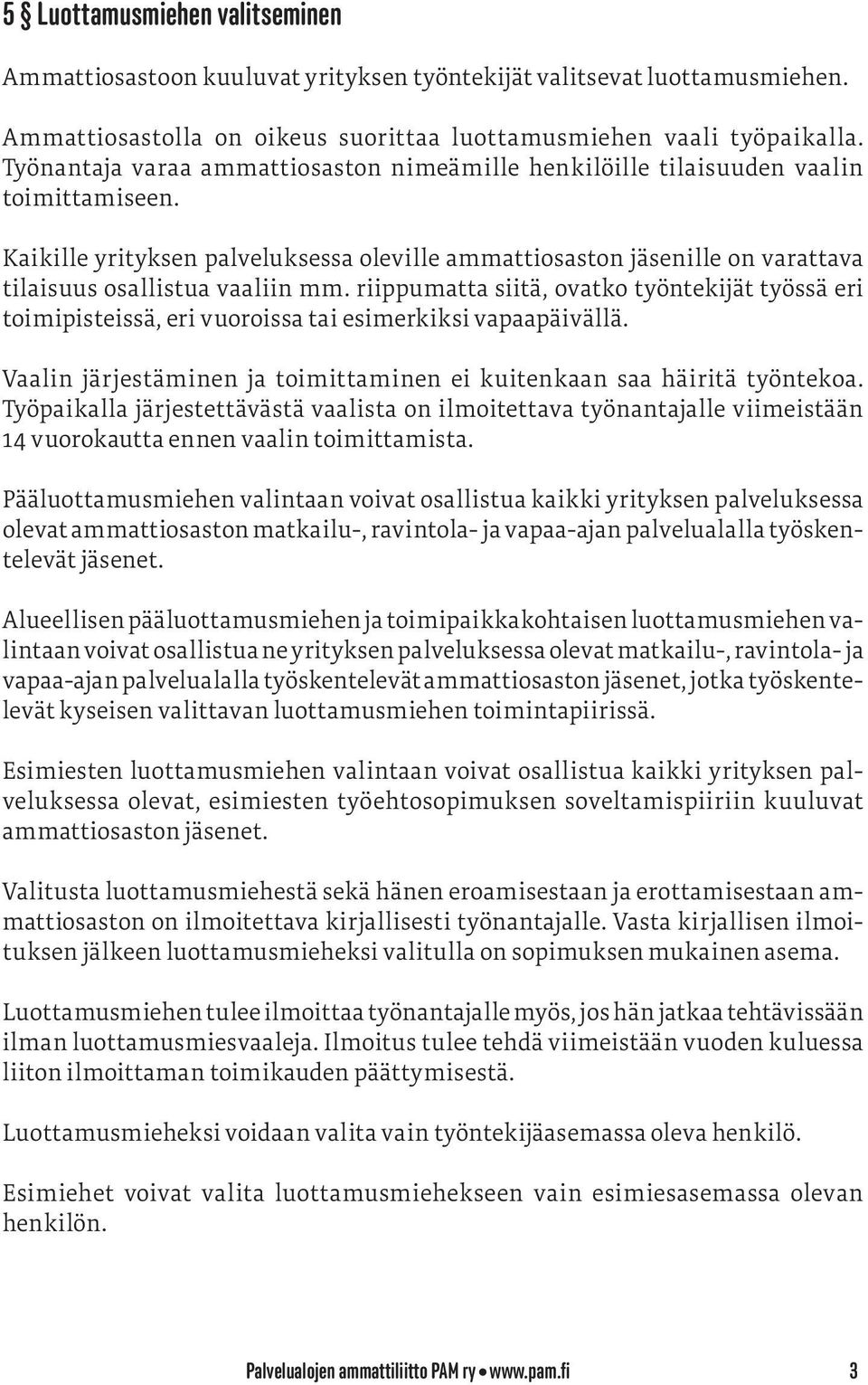 Kaikille yrityksen palveluksessa oleville ammattiosaston jäsenille on varattava tilaisuus osallistua vaaliin mm.