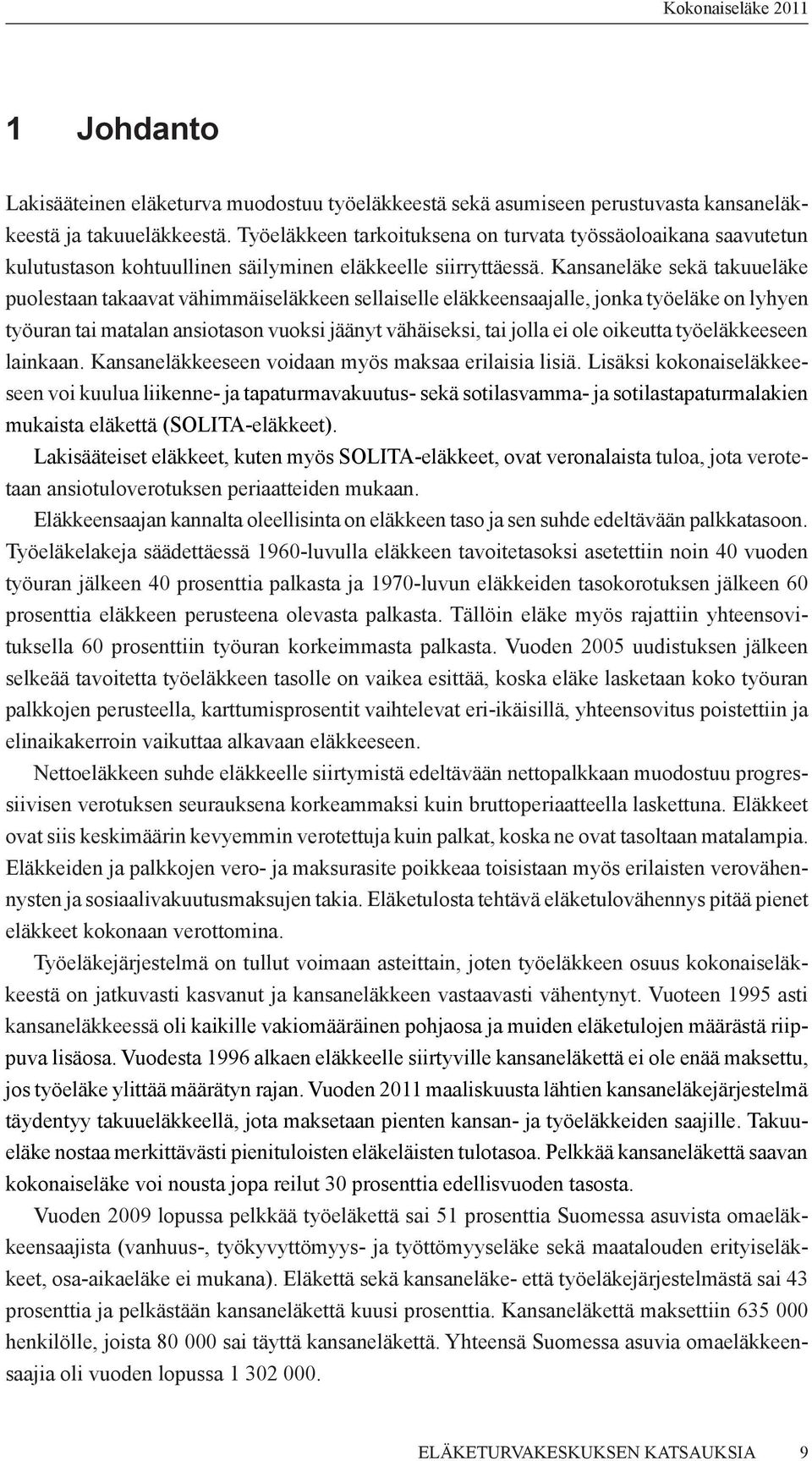 Kansaneläke sekä takuueläke puolestaan takaavat vähimmäiseläkkeen sellaiselle eläkkeensaajalle, jonka työeläke on lyhyen työuran tai matalan ansiotason vuoksi jäänyt vähäiseksi, tai jolla ei ole