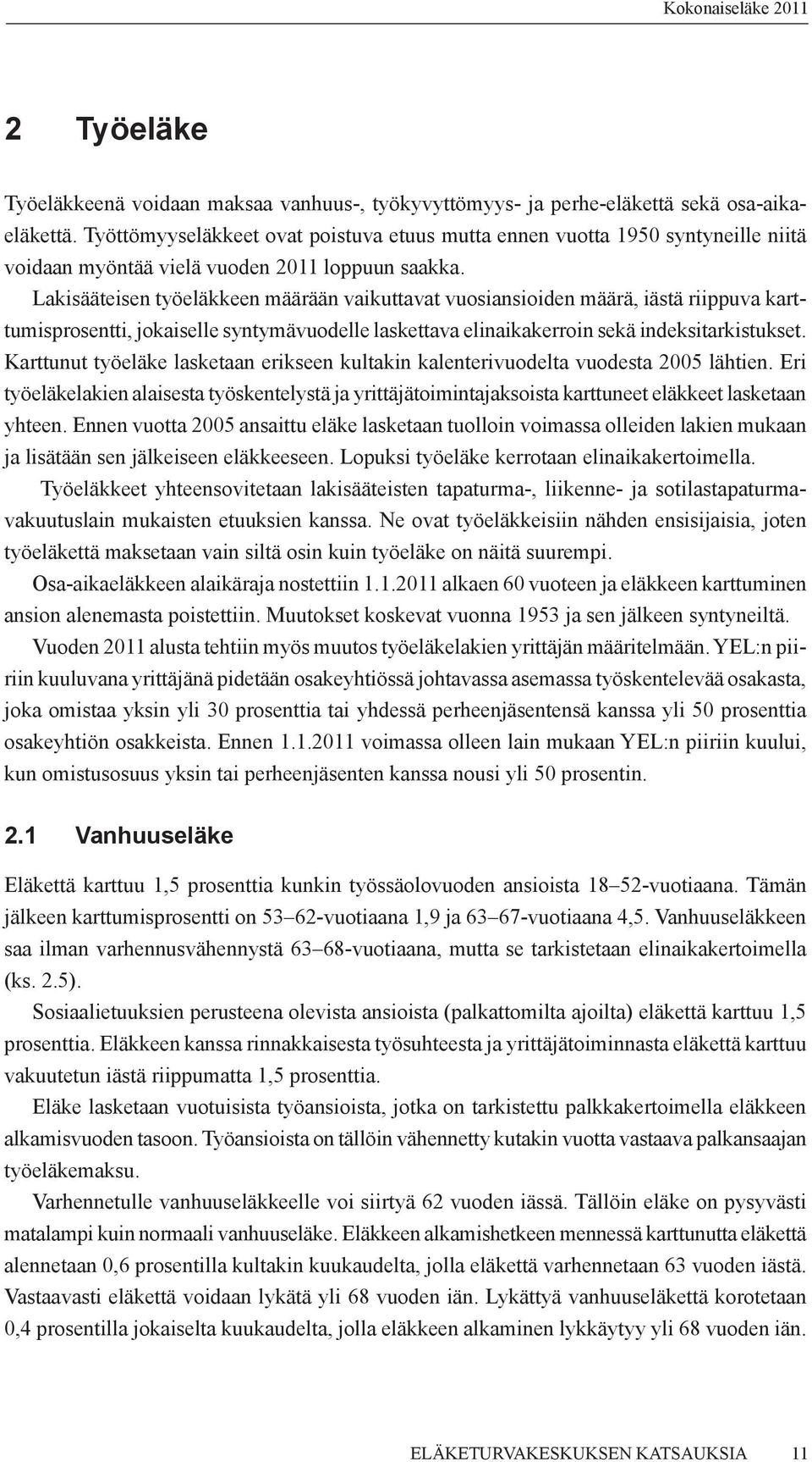 Lakisääteisen työeläkkeen määrään vaikuttavat vuosiansioiden määrä, iästä riippuva karttumisprosentti, jokaiselle syntymävuodelle laskettava elinaikakerroin sekä indeksitarkistukset.