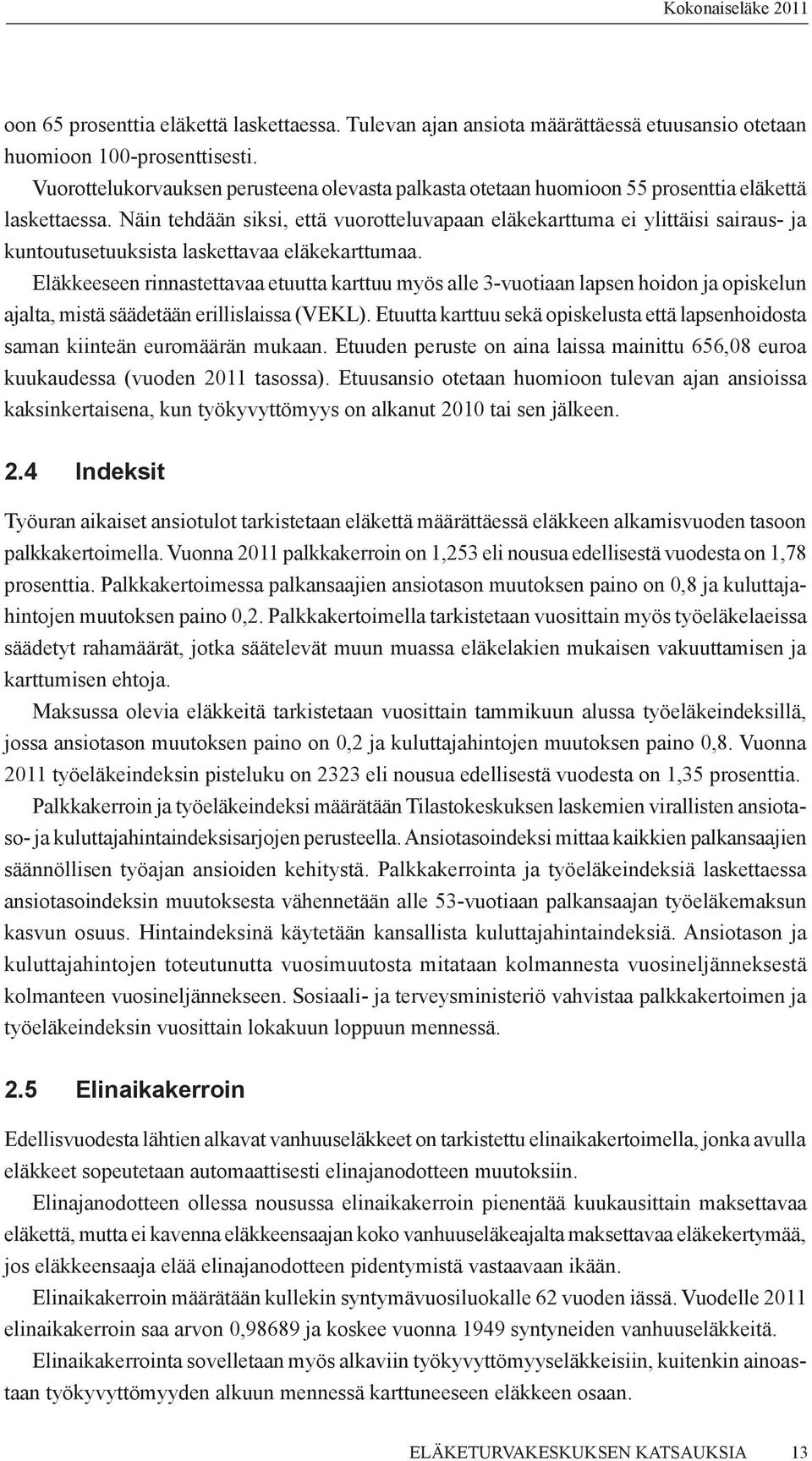 Näin tehdään siksi, että vuorotteluvapaan eläkekarttuma ei ylittäisi sairaus- ja kuntoutusetuuksista laskettavaa eläkekarttumaa.