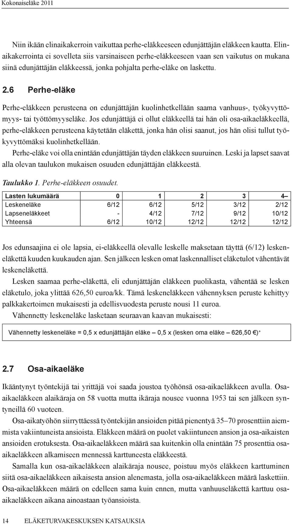 6 Perhe-eläke Perhe-eläkkeen perusteena on edunjättäjän kuolinhetkellään saama vanhuus-, työkyvyttömyys- tai työttömyyseläke.