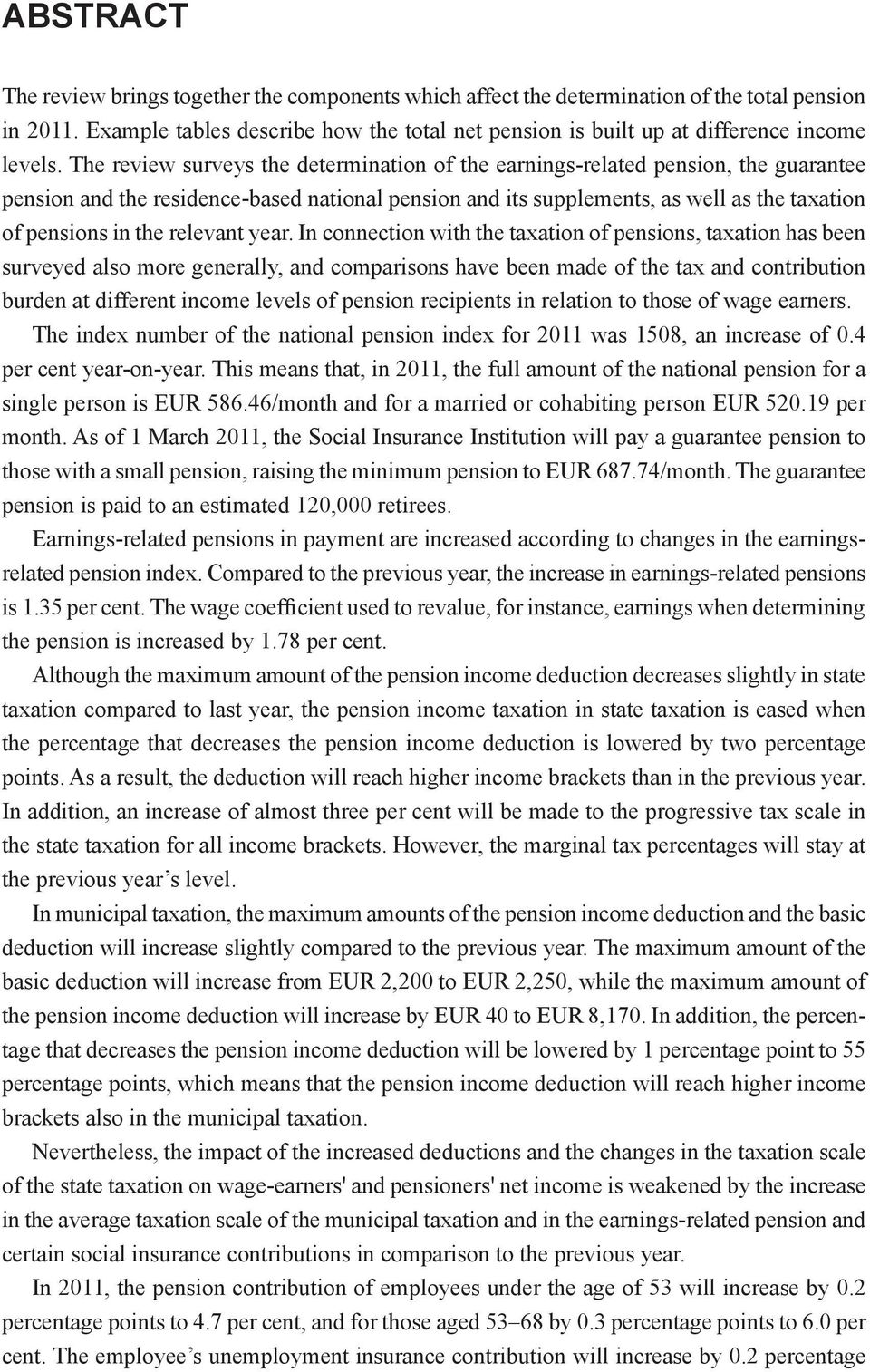 The review surveys the determination of the earnings-related pension, the guarantee pension and the residence-based national pension and its supplements, as well as the taxation of pensions in the