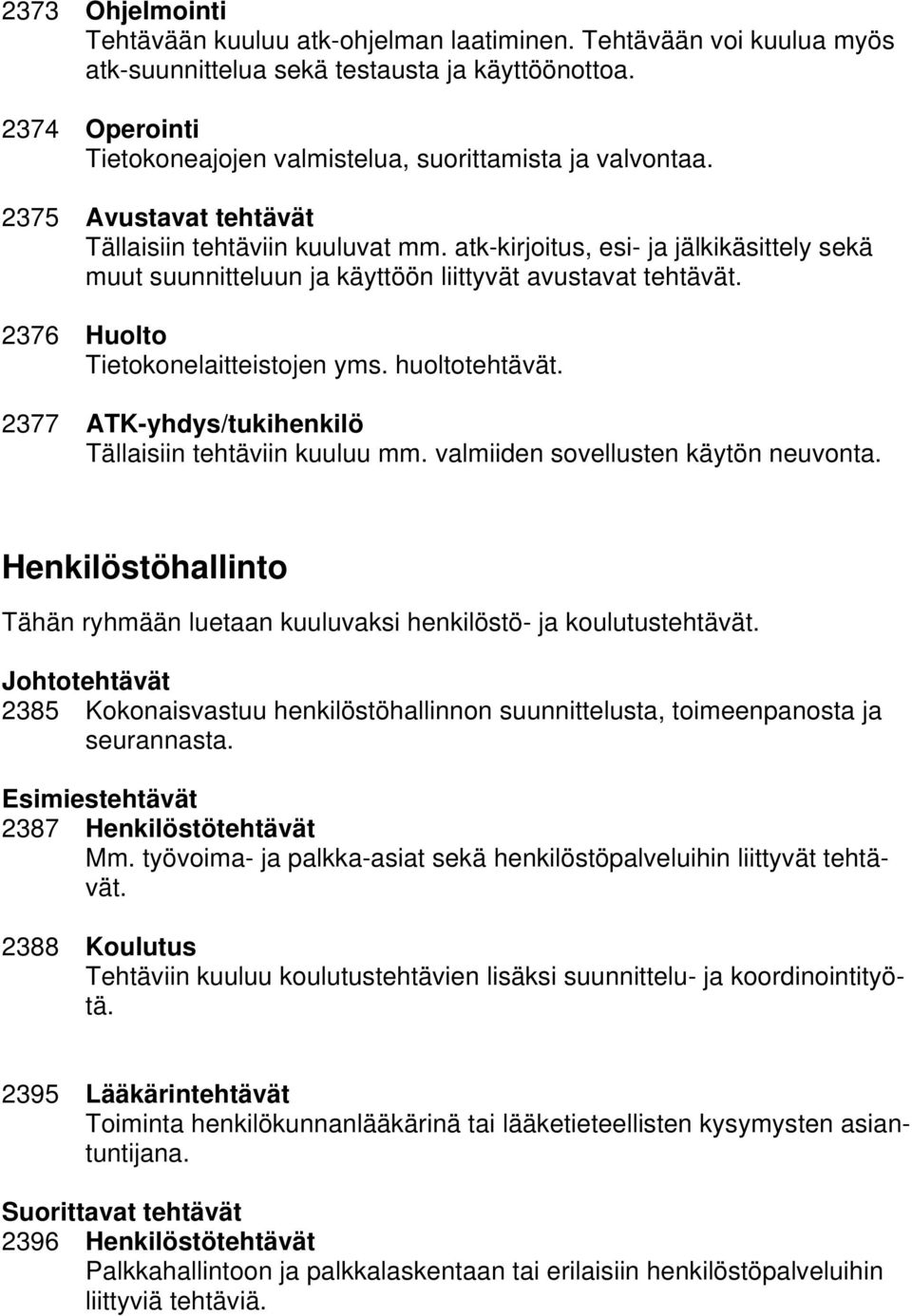 atk-kirjoitus, esi- ja jälkikäsittely sekä muut suunnitteluun ja käyttöön liittyvät avustavat tehtävät. 2376 Huolto Tietokonelaitteistojen yms. huoltotehtävät.