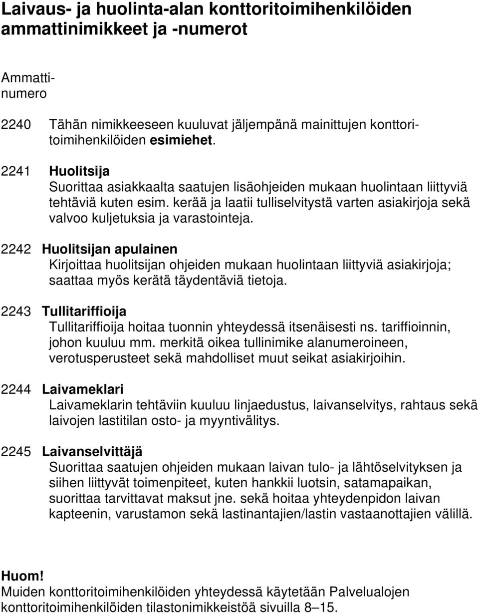 kerää ja laatii tulliselvitystä varten asiakirjoja sekä valvoo kuljetuksia ja varastointeja.