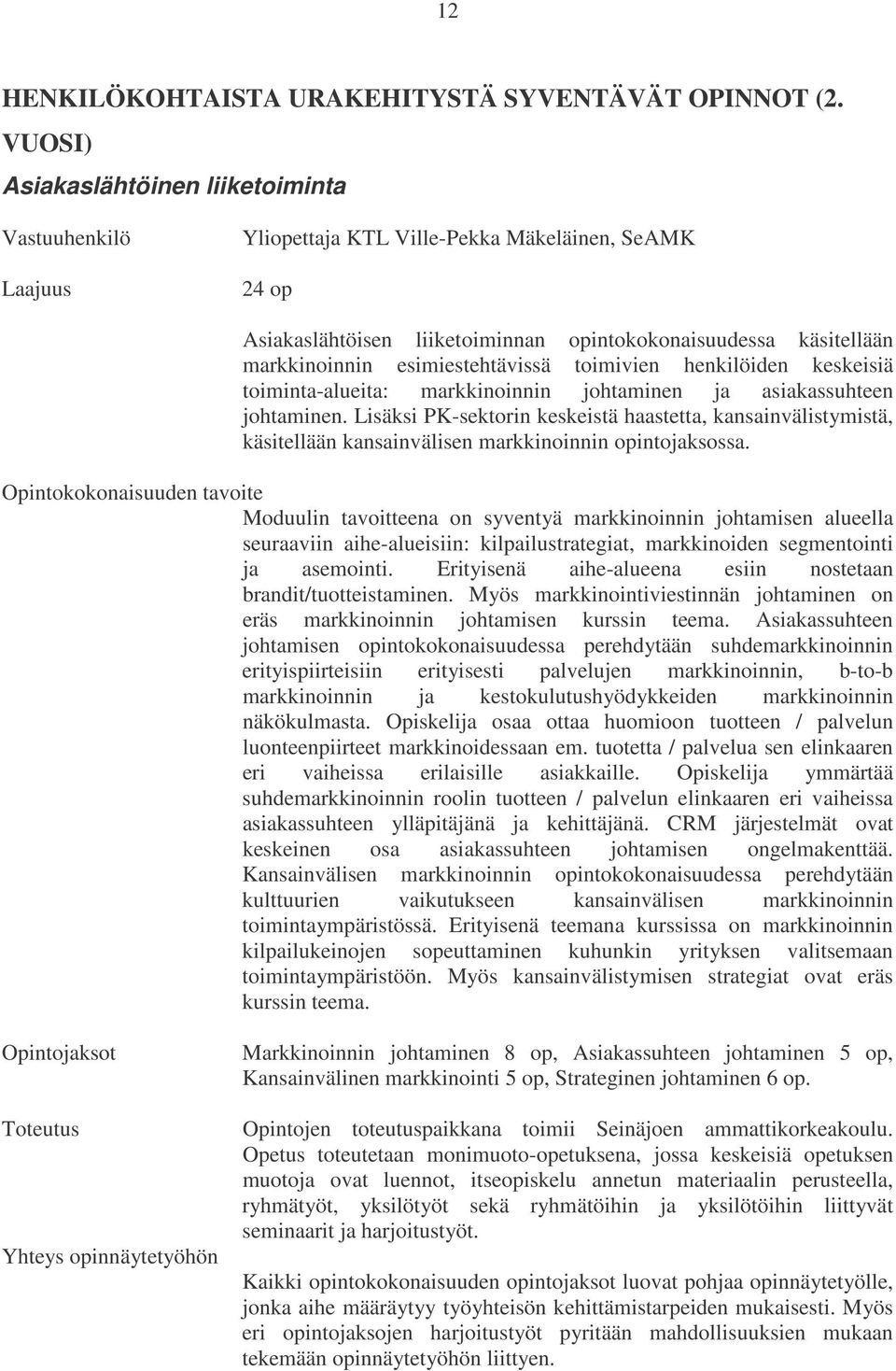 esimiestehtävissä toimivien henkilöiden keskeisiä toiminta-alueita: markkinoinnin johtaminen ja asiakassuhteen johtaminen.