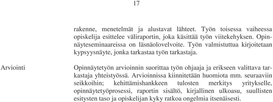 Arviointi Opinnäytetyön arvioinnin suorittaa työn ohjaaja ja erikseen valittava tarkastaja yhteistyössä. Arvioinnissa kiinnitetään huomiota mm.