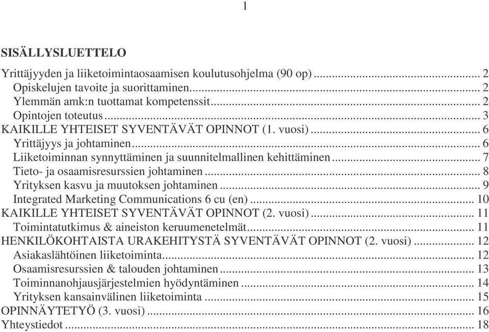 .. 8 Yrityksen kasvu ja muutoksen johtaminen... 9 Integrated Marketing Communications 6 cu (en)... 10 KAIKILLE YHTEISET SYVENTÄVÄT OPINNOT (2. vuosi)... 11 Toimintatutkimus & aineiston keruumenetelmät.