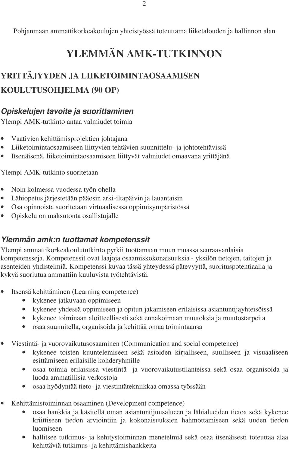 liiketoimintaosaamiseen liittyvät valmiudet omaavana yrittäjänä Ylempi AMK-tutkinto suoritetaan Noin kolmessa vuodessa työn ohella Lähiopetus järjestetään pääosin arki-iltapäivin ja lauantaisin Osa