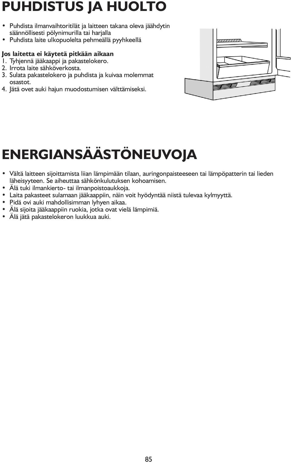 Jätä ovet auki hajun muodostumisen välttämiseksi. ENERGIANSÄÄSTÖNEUVOJA Vältä laitteen sijoittamista liian lämpimään tilaan, auringonpaisteeseen tai lämpöpatterin tai lieden läheisyyteen.