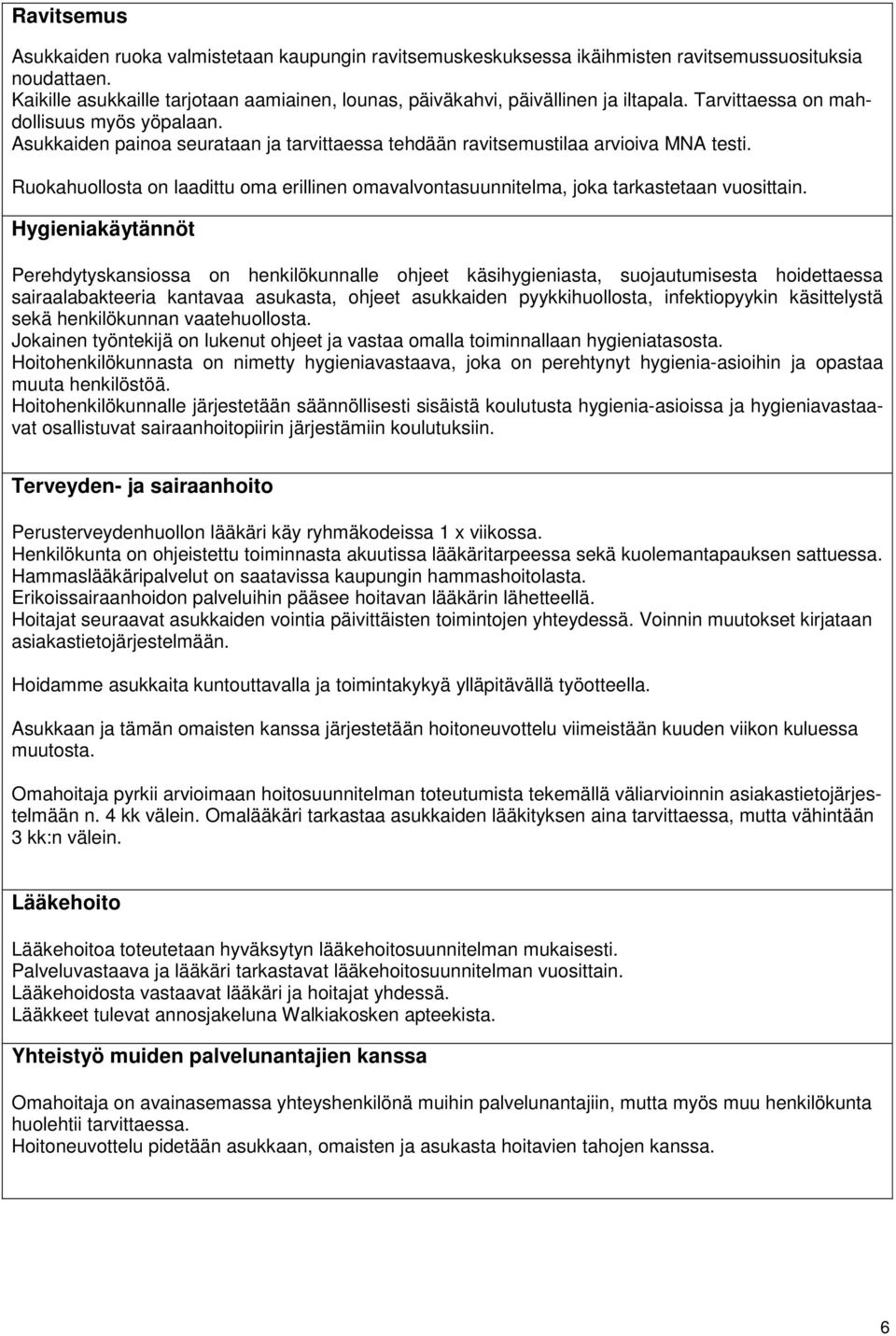 Asukkaiden painoa seurataan ja tarvittaessa tehdään ravitsemustilaa arvioiva MNA testi. Ruokahuollosta on laadittu oma erillinen omavalvontasuunnitelma, joka tarkastetaan vuosittain.