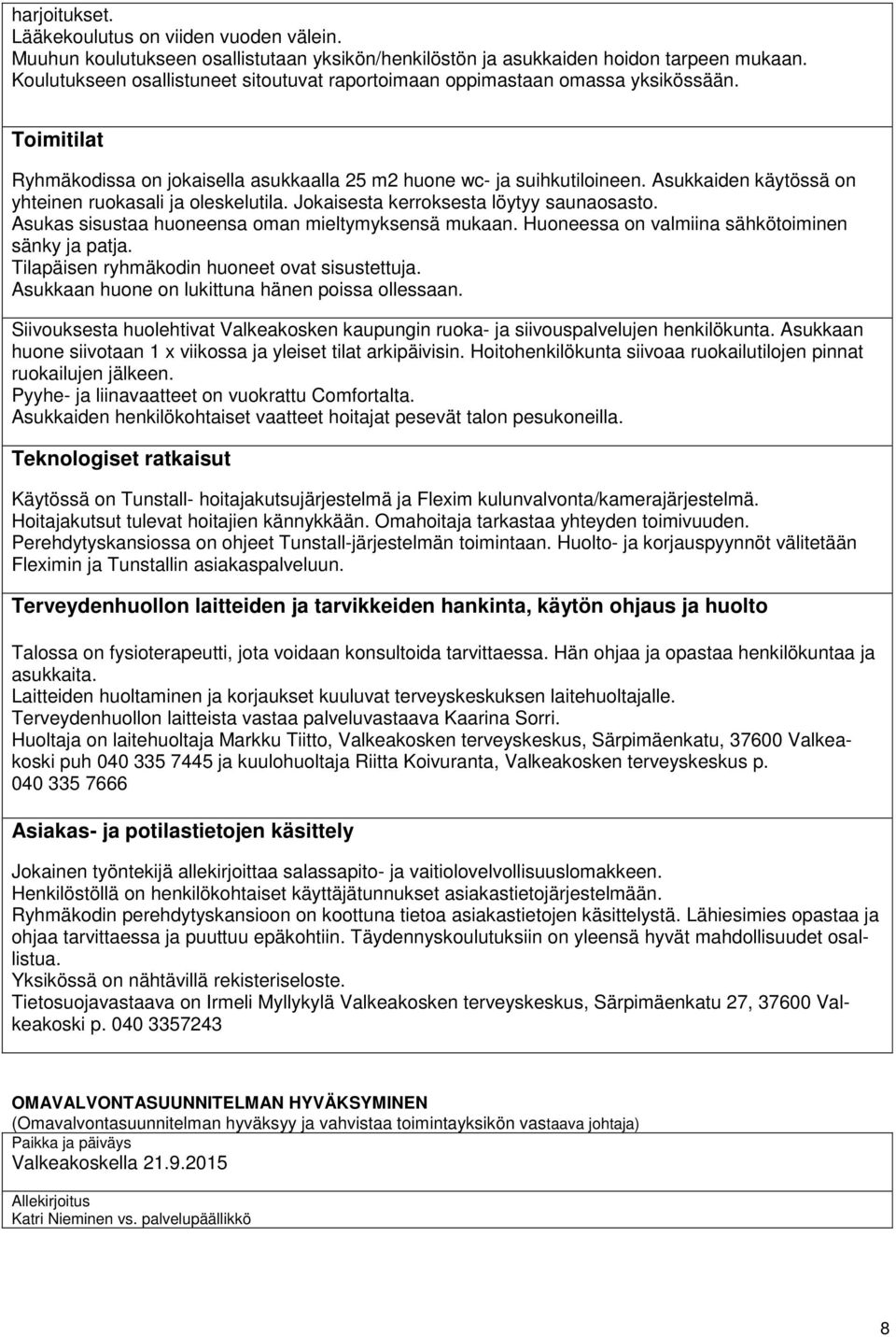 Asukkaiden käytössä on yhteinen ruokasali ja oleskelutila. Jokaisesta kerroksesta löytyy saunaosasto. Asukas sisustaa huoneensa oman mieltymyksensä mukaan.