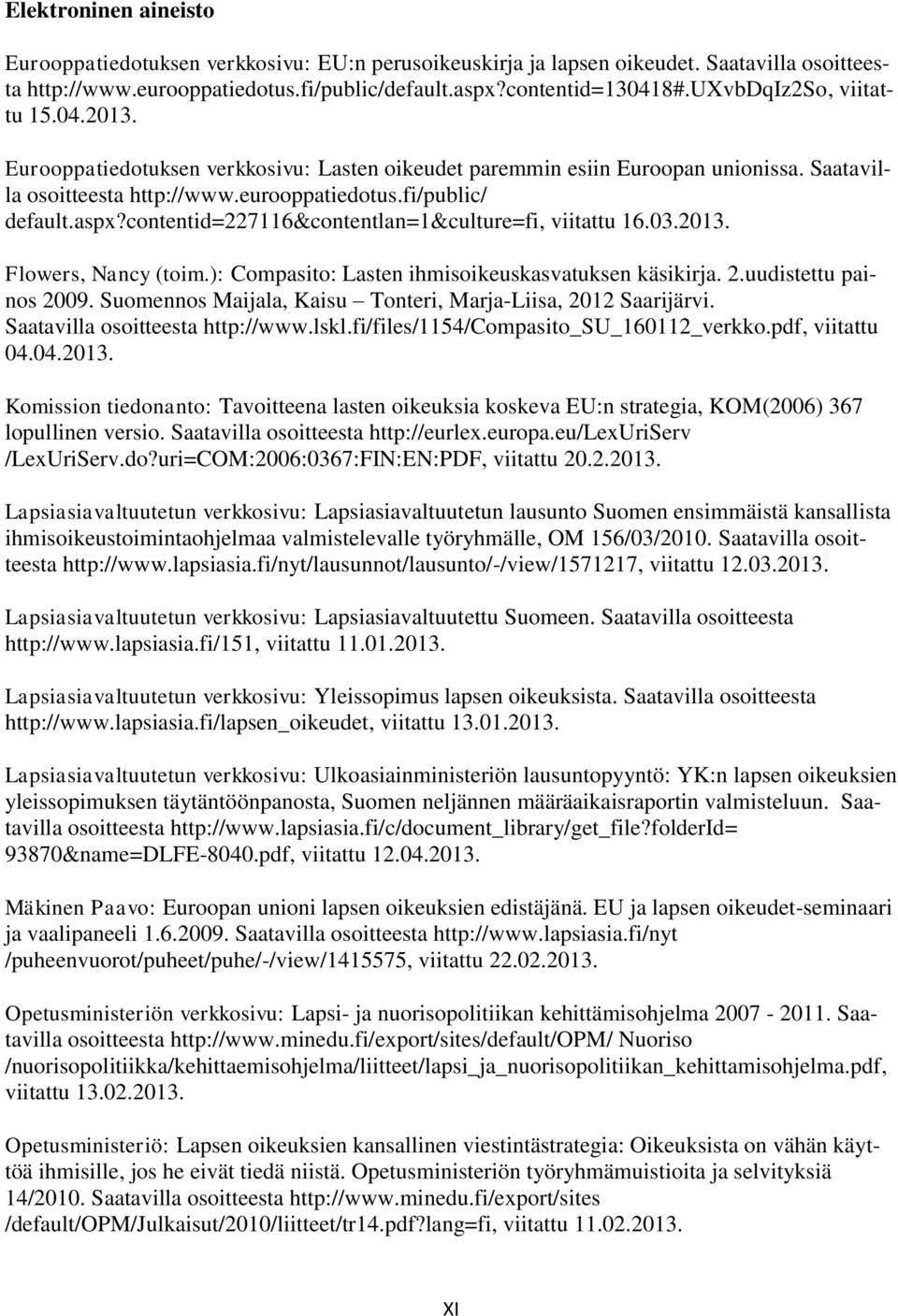 contentid=227116&contentlan=1&culture=fi, viitattu 16.03.2013. Flowers, Nancy (toim.): Compasito: Lasten ihmisoikeuskasvatuksen käsikirja. 2.uudistettu painos 2009.