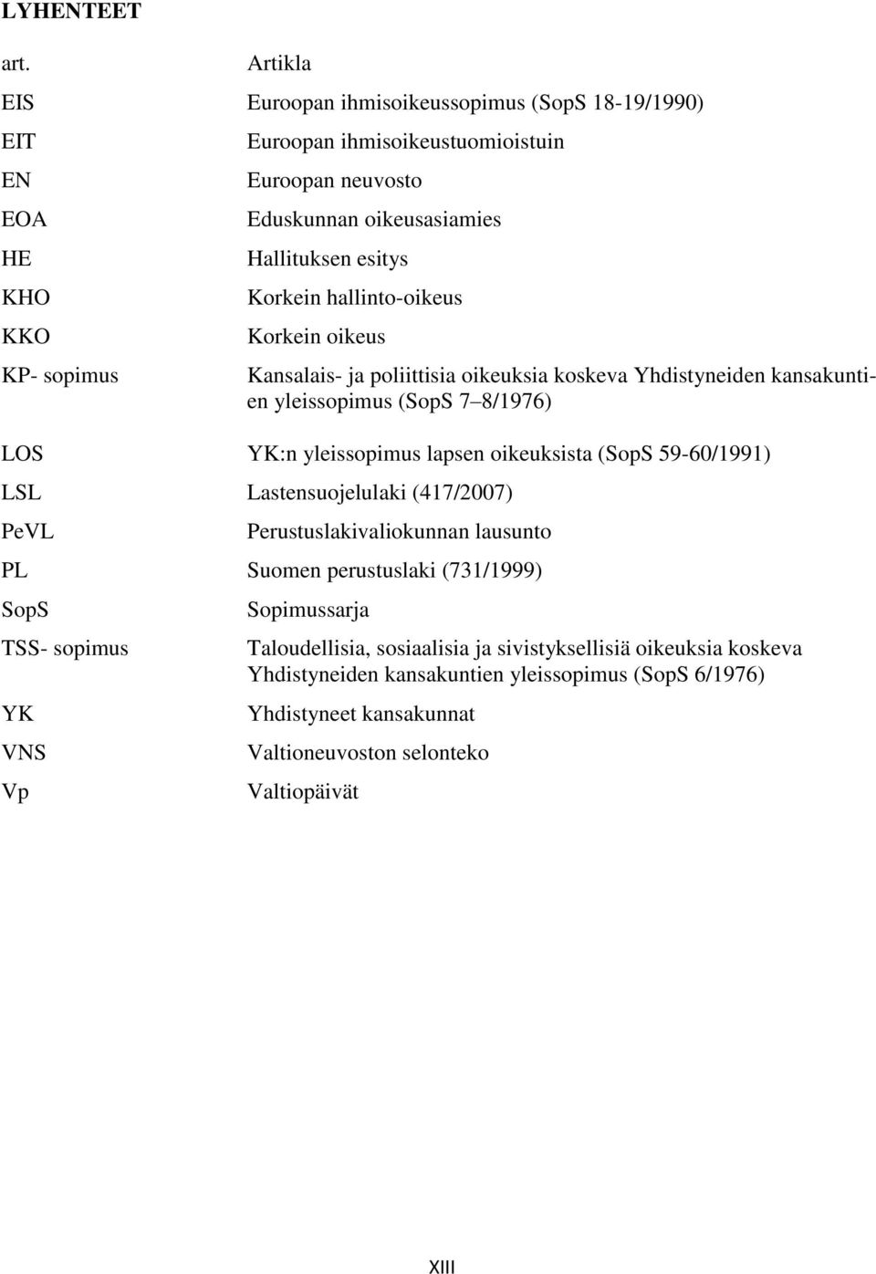 esitys Korkein hallinto-oikeus Korkein oikeus Kansalais- ja poliittisia oikeuksia koskeva Yhdistyneiden kansakuntien yleissopimus (SopS 7 8/1976) LOS YK:n yleissopimus lapsen