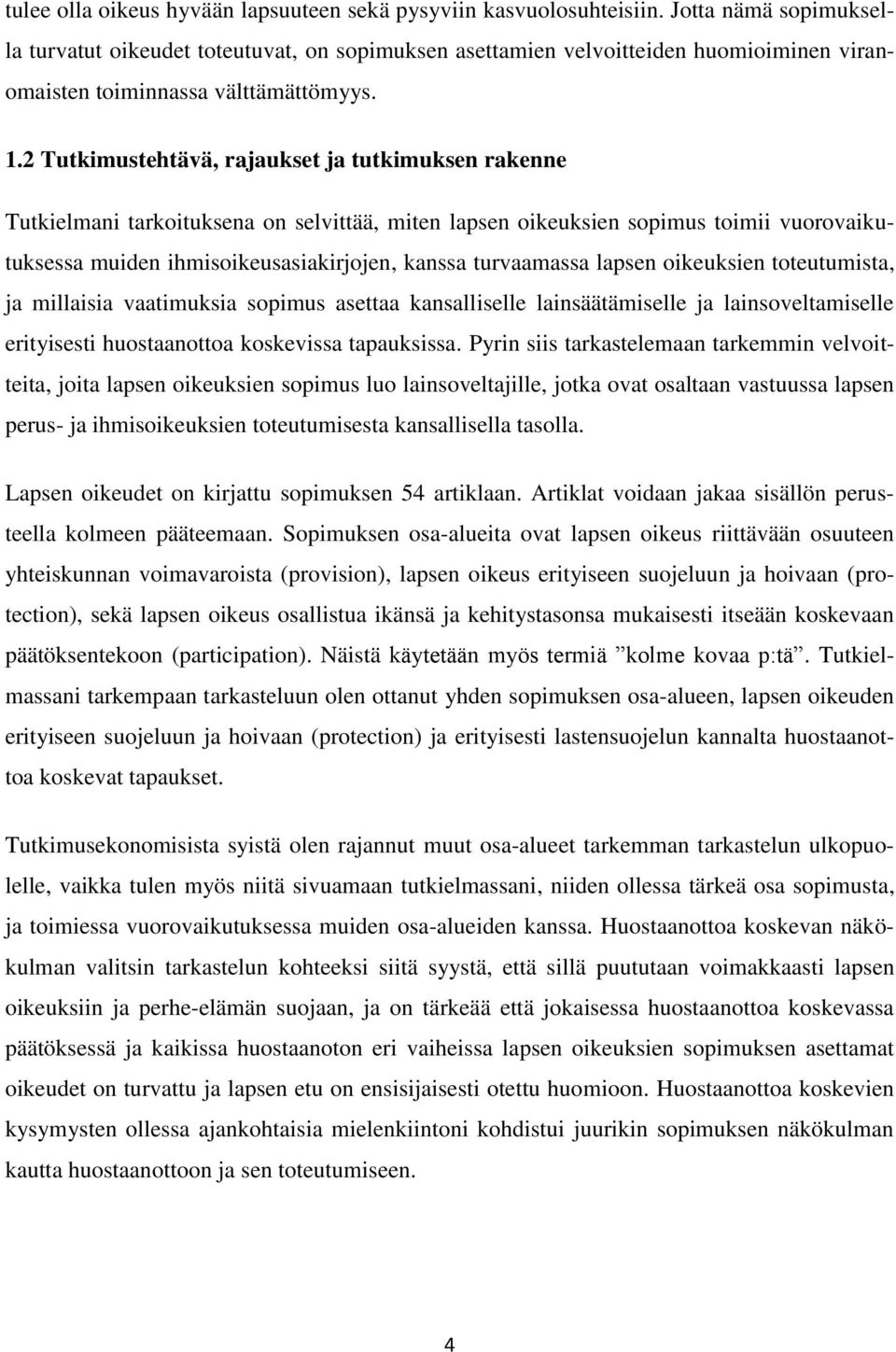 2 Tutkimustehtävä, rajaukset ja tutkimuksen rakenne Tutkielmani tarkoituksena on selvittää, miten lapsen oikeuksien sopimus toimii vuorovaikutuksessa muiden ihmisoikeusasiakirjojen, kanssa