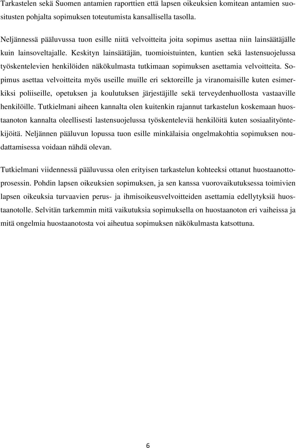 Keskityn lainsäätäjän, tuomioistuinten, kuntien sekä lastensuojelussa työskentelevien henkilöiden näkökulmasta tutkimaan sopimuksen asettamia velvoitteita.