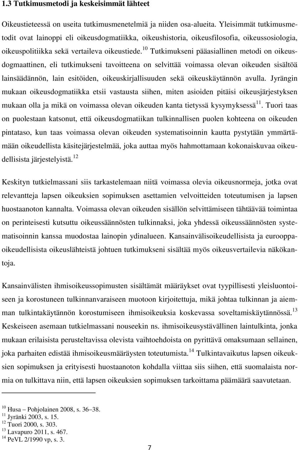 10 Tutkimukseni pääasiallinen metodi on oikeusdogmaattinen, eli tutkimukseni tavoitteena on selvittää voimassa olevan oikeuden sisältöä lainsäädännön, lain esitöiden, oikeuskirjallisuuden sekä