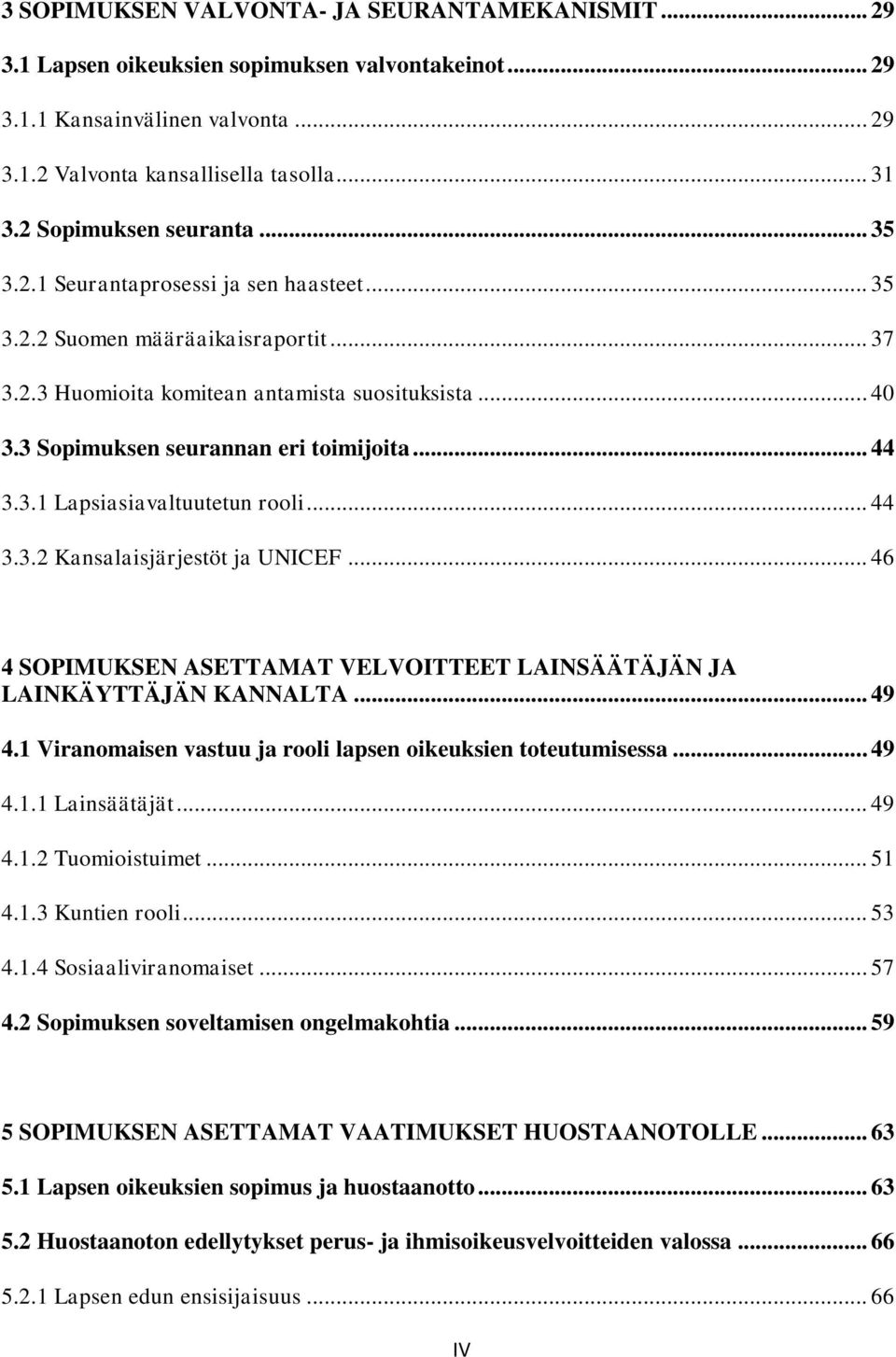 3 Sopimuksen seurannan eri toimijoita... 44 3.3.1 Lapsiasiavaltuutetun rooli... 44 3.3.2 Kansalaisjärjestöt ja UNICEF... 46 4 SOPIMUKSEN ASETTAMAT VELVOITTEET LAINSÄÄTÄJÄN JA LAINKÄYTTÄJÄN KANNALTA.