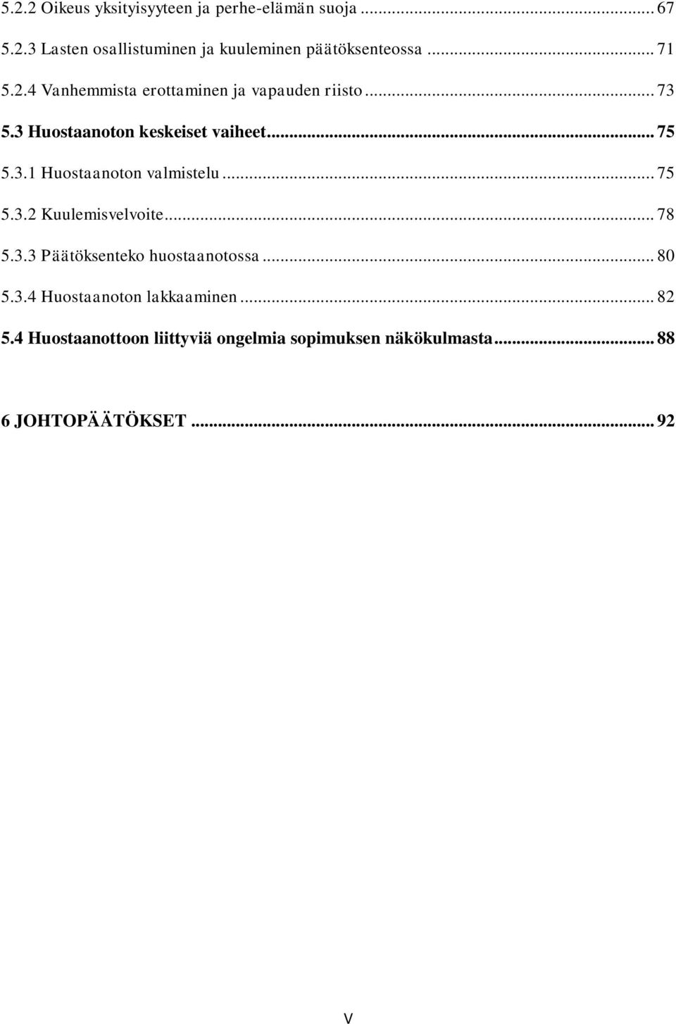 .. 75 5.3.2 Kuulemisvelvoite... 78 5.3.3 Päätöksenteko huostaanotossa... 80 5.3.4 Huostaanoton lakkaaminen... 82 5.