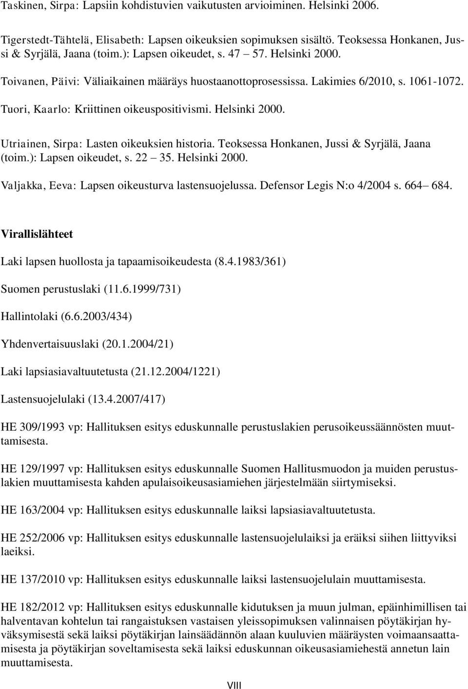 Teoksessa Honkanen, Jussi & Syrjälä, Jaana (toim.): Lapsen oikeudet, s. 22 35. Helsinki 2000. Valjakka, Eeva: Lapsen oikeusturva lastensuojelussa. Defensor Legis N:o 4/2004 s. 664 684.