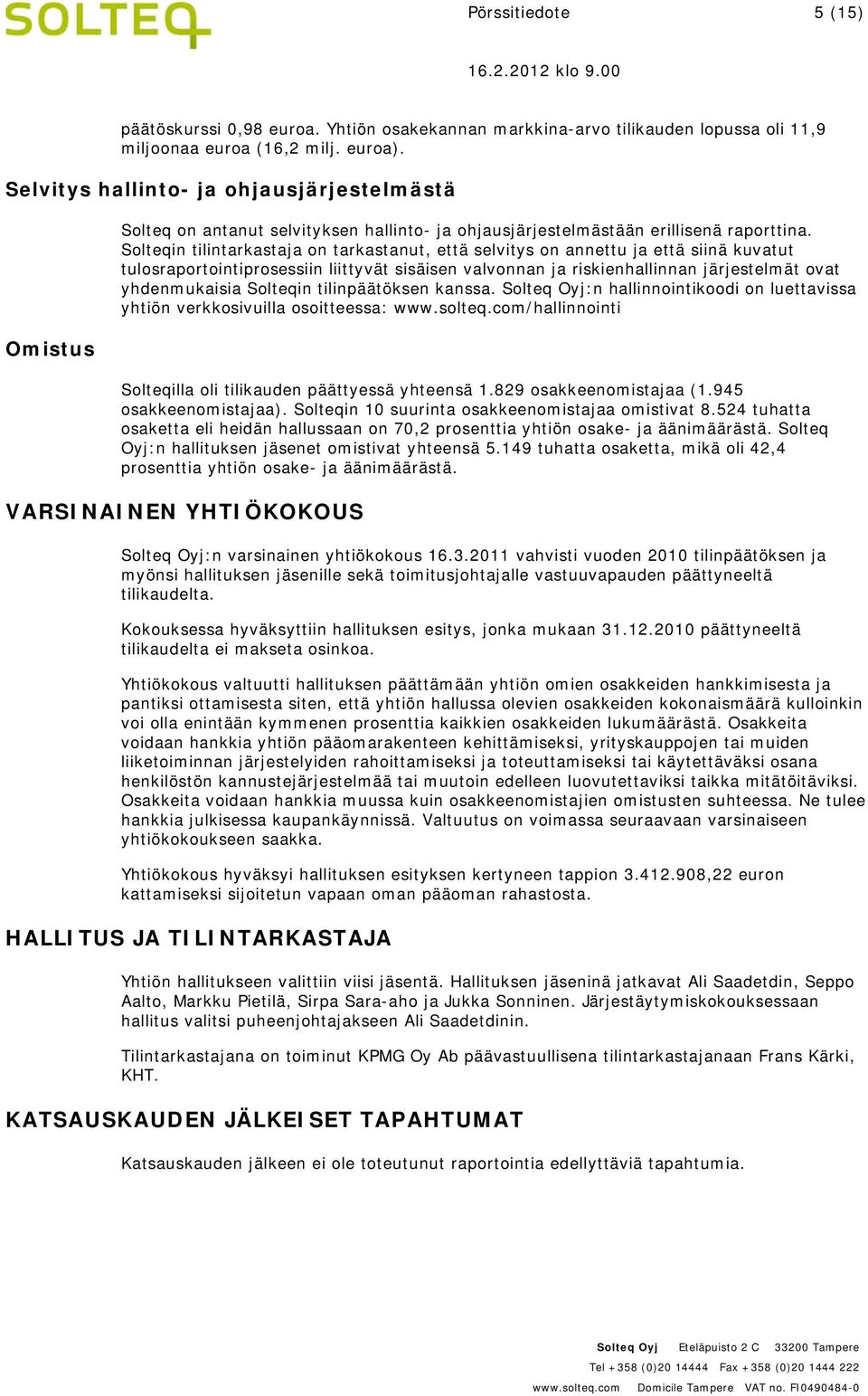 Solteqin tilintarkastaja on tarkastanut, että selvitys on annettu ja että siinä kuvatut tulosraportointiprosessiin liittyvät sisäisen valvonnan ja riskienhallinnan järjestelmät ovat yhdenmukaisia