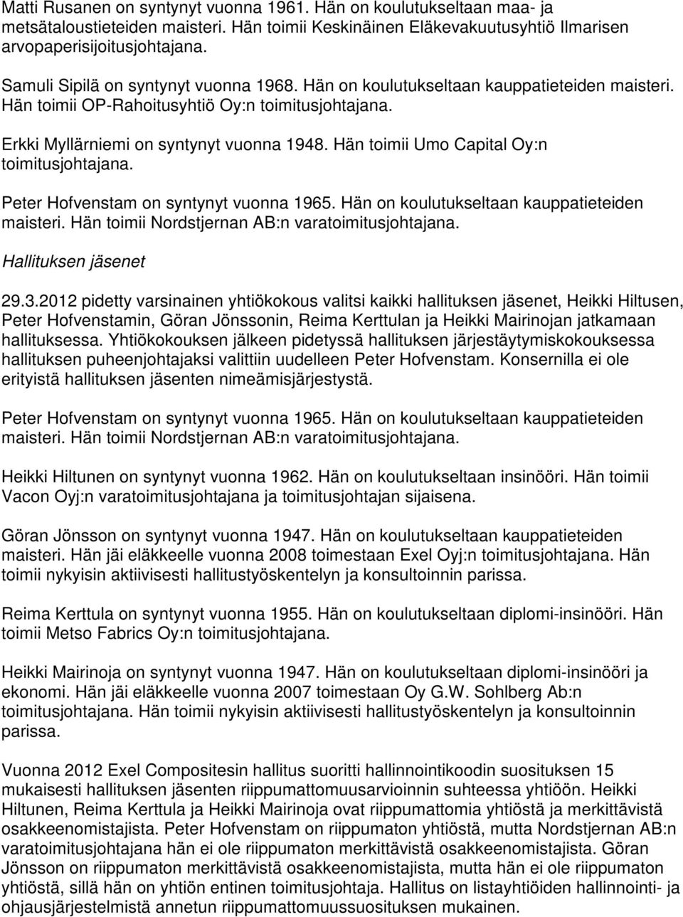 Hän toimii Umo Capital Oy:n toimitusjohtajana. Peter Hofvenstam on syntynyt vuonna 1965. Hän on koulutukseltaan kauppatieteiden maisteri. Hän toimii Nordstjernan AB:n varatoimitusjohtajana.