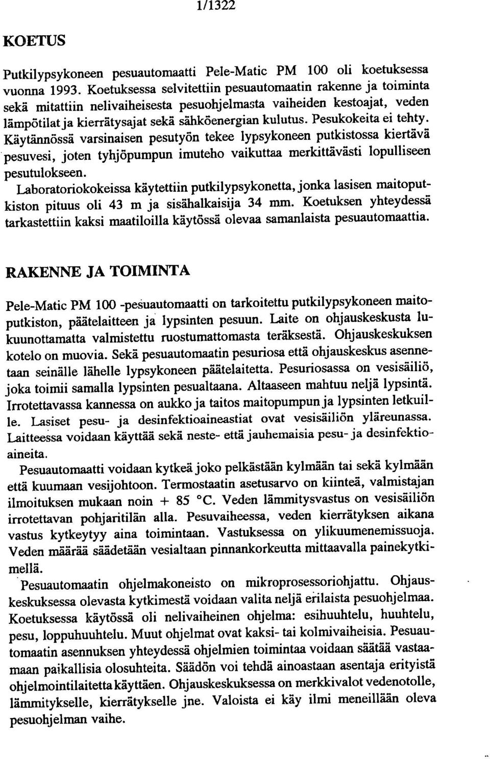 Pesukokeita ei tehty. Käytännössä varsinaisen pesutyön tekee lypsykoneen putkistossa kiertävä pesuvesi, joten tyhjöpumpun imuteho vaikuttaa merkittävästi lopulliseen pesutulokseen.