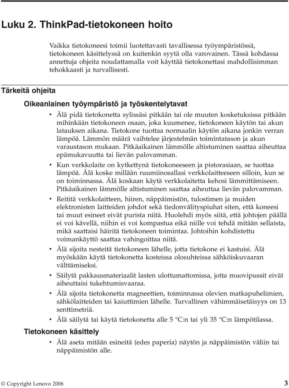 Tärkeitä ohjeita Oikeanlainen työympäristö ja työskentelytavat v Älä pidä tietokonetta sylissäsi pitkään tai ole muuten kosketuksissa pitkään mihinkään tietokoneen osaan, joka kuumenee, tietokoneen