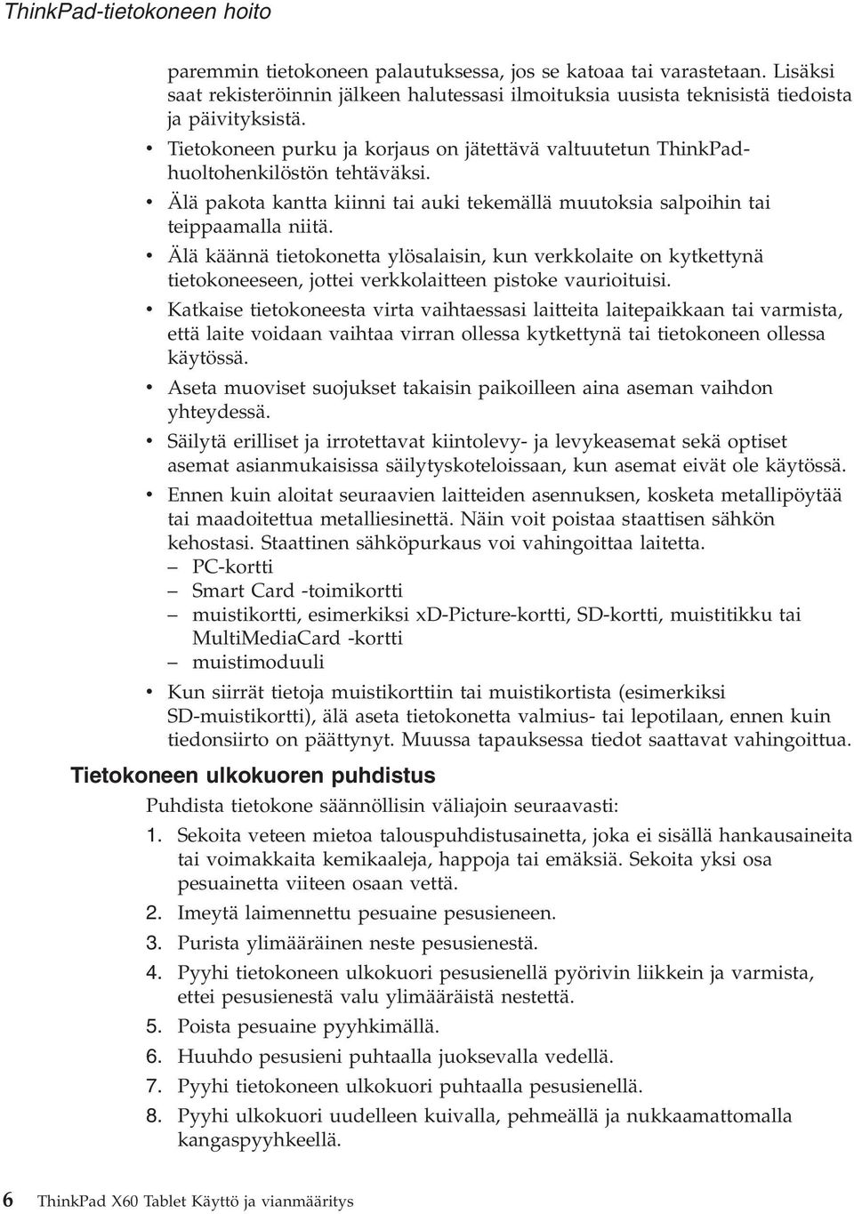 v Älä käännä tietokonetta ylösalaisin, kun verkkolaite on kytkettynä tietokoneeseen, jottei verkkolaitteen pistoke vaurioituisi.