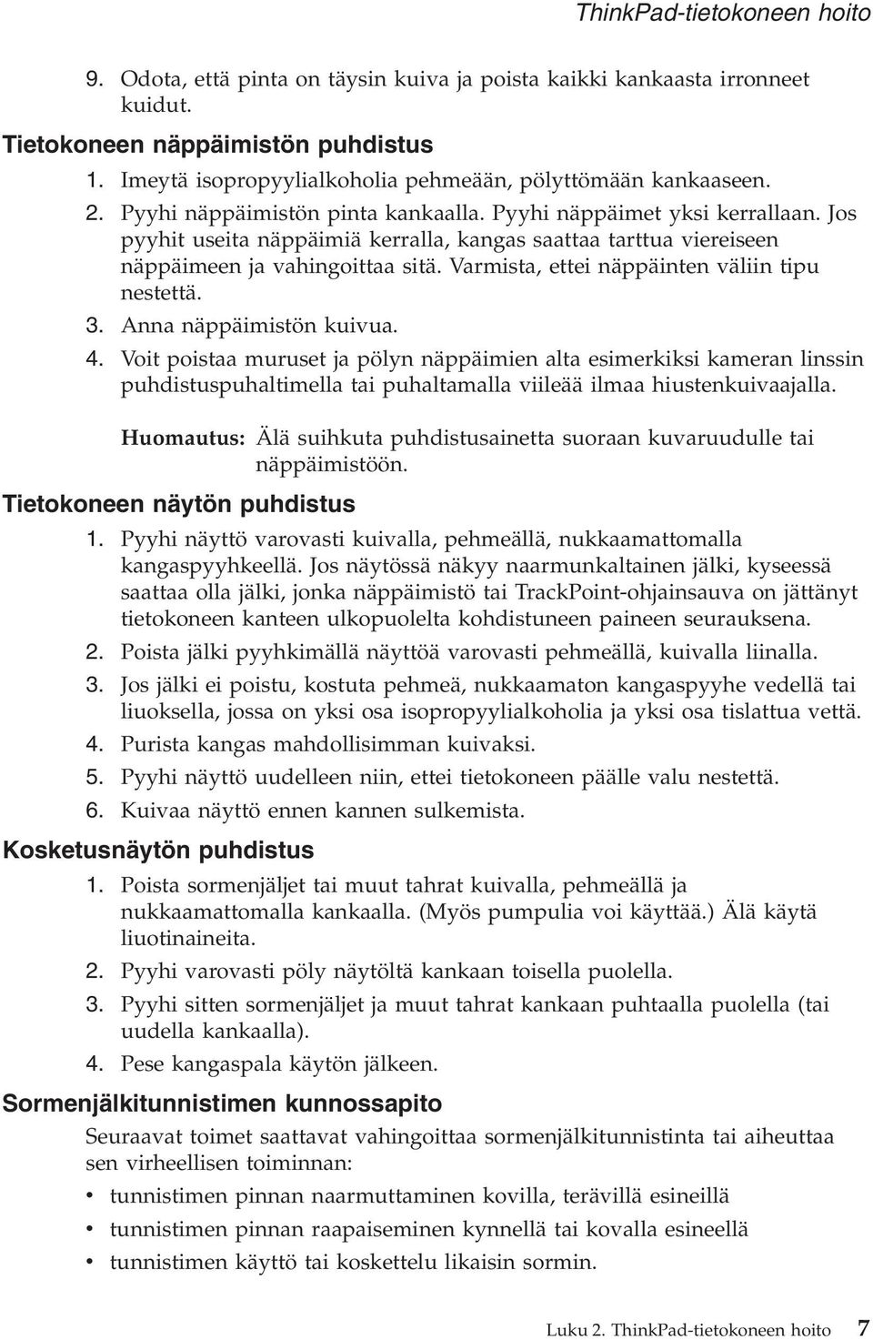 Jos pyyhit useita näppäimiä kerralla, kangas saattaa tarttua viereiseen näppäimeen ja vahingoittaa sitä. Varmista, ettei näppäinten väliin tipu nestettä. 3. Anna näppäimistön kuivua. 4.