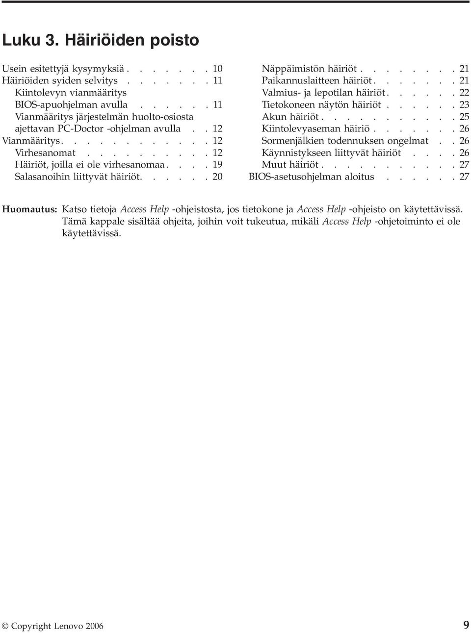 ...19 Salasanoihin liittyvät häiriöt......20 Näppäimistön häiriöt........21 Paikannuslaitteen häiriöt.......21 Valmius- ja lepotilan häiriöt......22 Tietokoneen näytön häiriöt......23 Akun häiriöt.