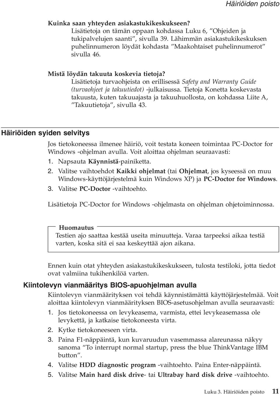 Lisätietoja turvaohjeista on erillisessä Safety and Warranty Guide (turvaohjeet ja takuutiedot) -julkaisussa.