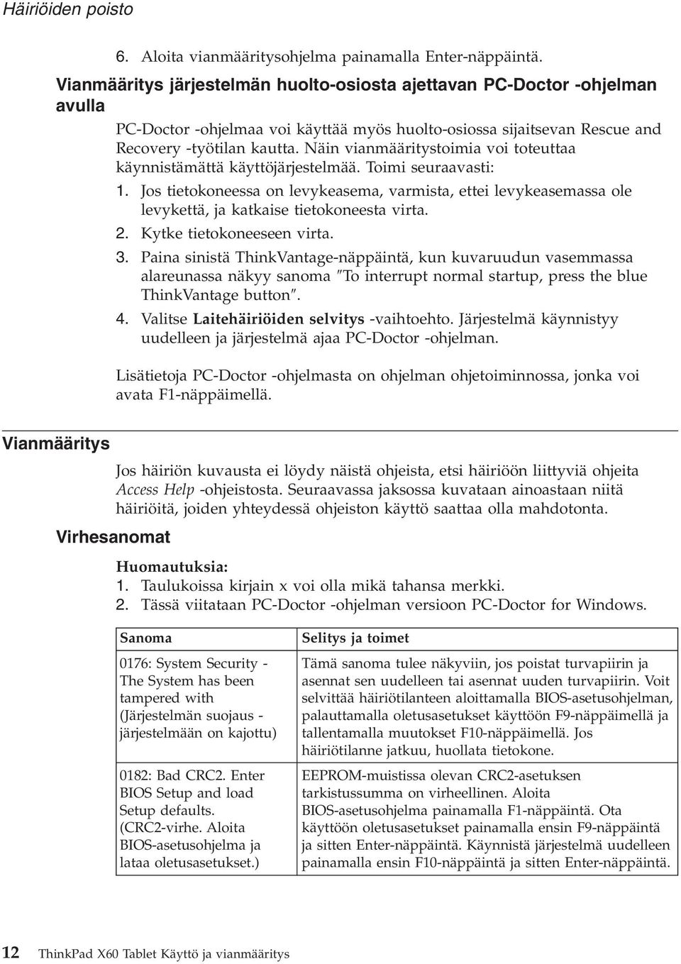 Näin vianmääritystoimia voi toteuttaa käynnistämättä käyttöjärjestelmää. Toimi seuraavasti: 1.