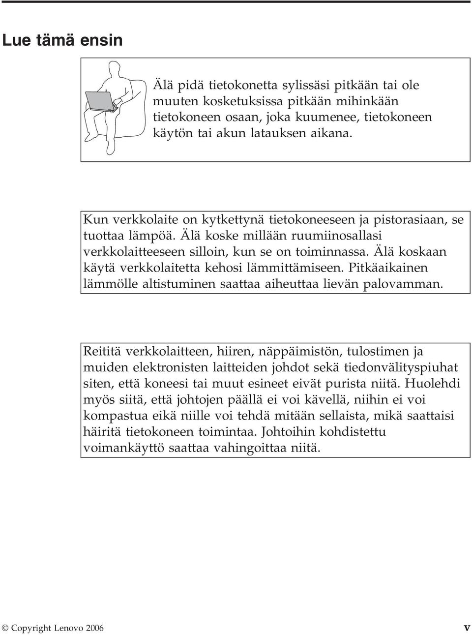 Älä koskaan käytä verkkolaitetta kehosi lämmittämiseen. Pitkäaikainen lämmölle altistuminen saattaa aiheuttaa lievän palovamman.