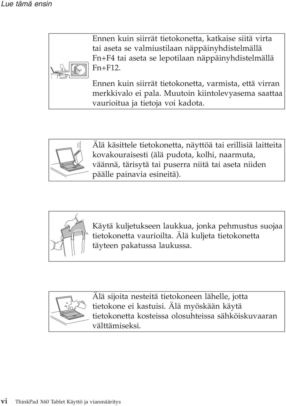 Älä käsittele tietokonetta, näyttöä tai erillisiä laitteita kovakouraisesti (älä pudota, kolhi, naarmuta, väännä, tärisytä tai puserra niitä tai aseta niiden päälle painavia esineitä).