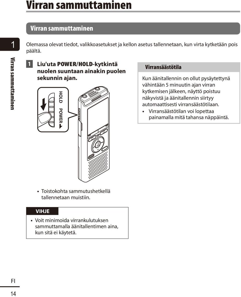 Virransäästötila Kun äänitallennin on ollut pysäytettynä vähintään 5 minuutin ajan virran kytkemisen jälkeen, näyttö poistuu näkyvistä ja äänitallennin siirtyy