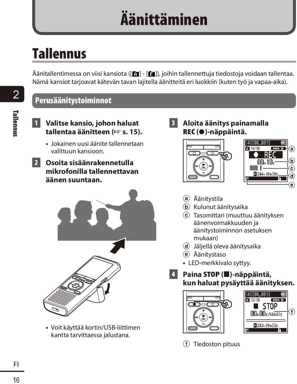 Jokainen uusi äänite tallennetaan valittuun kansioon. 2 Osoita sisäänrakennetulla mikrofonilla tallennettavan äänen suuntaan. 3 Aloita äänitys painamalla REC ( s)-näppäintä.