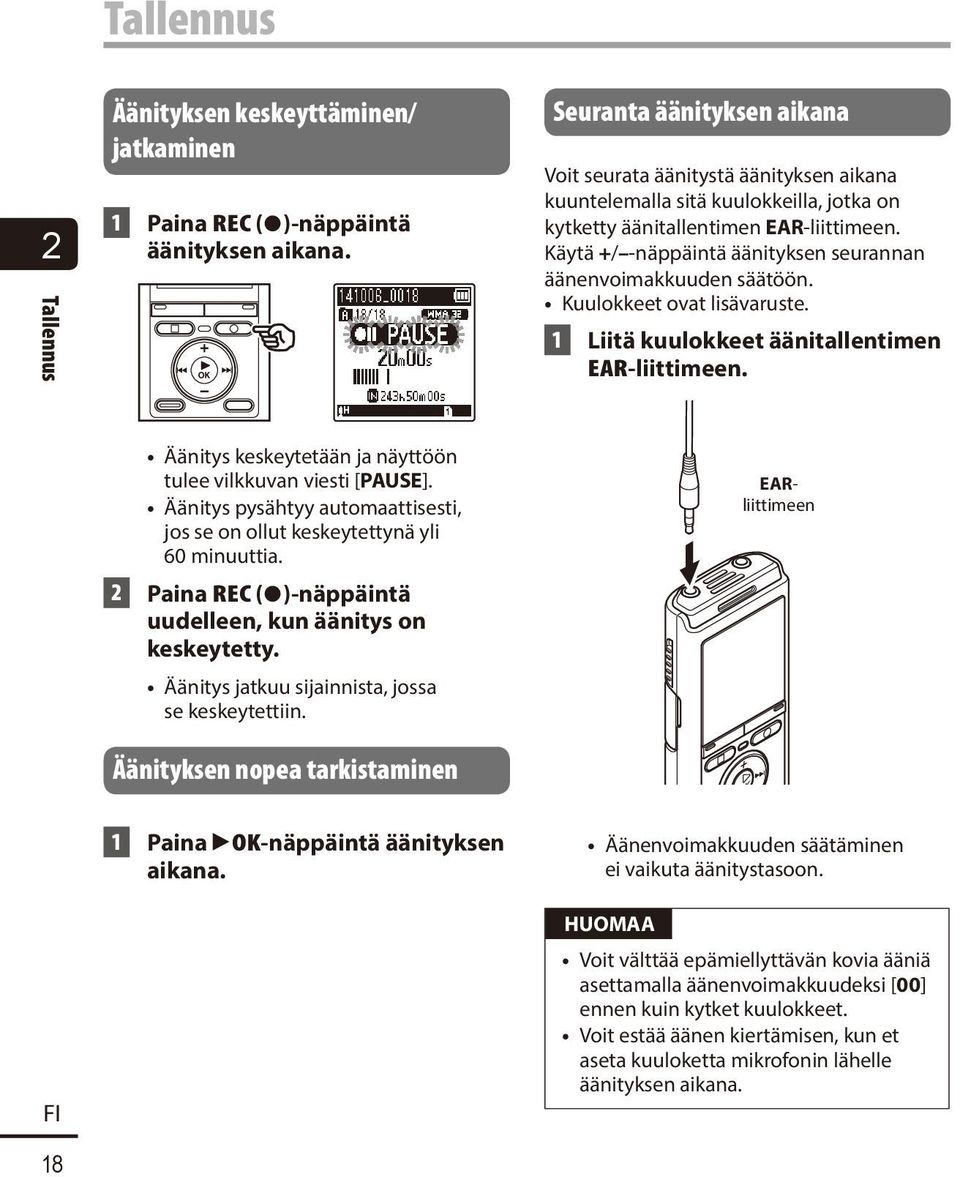 Käytä +/ -näppäintä äänityksen seurannan äänenvoimakkuuden säätöön. Kuulokkeet ovat lisävaruste. 1 Liitä kuulokkeet äänitallentimen EAR-liittimeen.