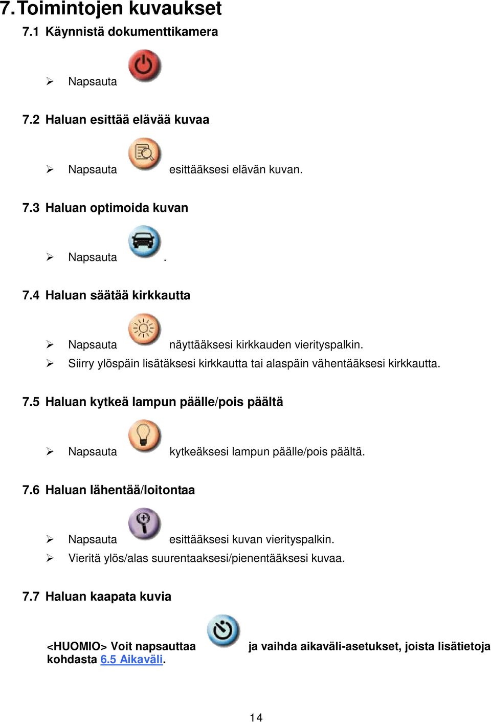 5 Haluan kytkeä lampun päälle/pois päältä Napsauta kytkeäksesi lampun päälle/pois päältä. 7.6 Haluan lähentää/loitontaa Napsauta esittääksesi kuvan vierityspalkin.