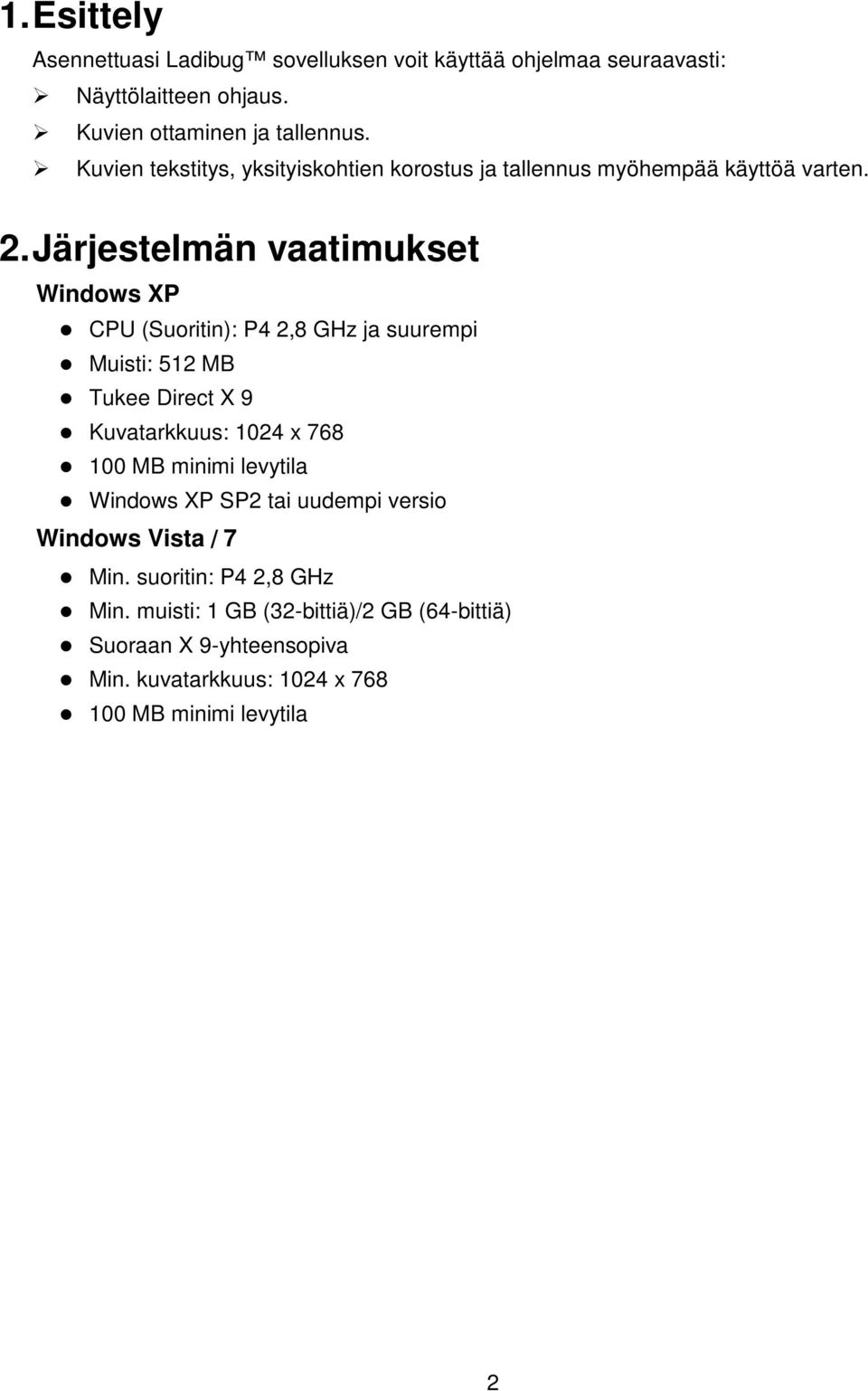 Järjestelmän vaatimukset Windows XP CPU (Suoritin): P4 2,8 GHz ja suurempi Muisti: 512 MB Tukee Direct X 9 Kuvatarkkuus: 1024 x 768 100 MB