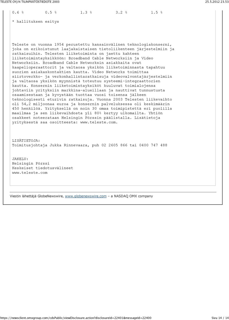 Telesten liiketoiminta on jaettu kahteen liiketoimintayksikköön: Broadband Cable Networksiin ja Video Networksiin.