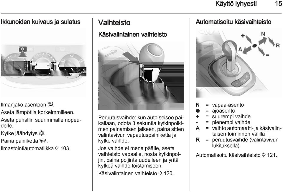 Peruutusvaihde: kun auto seisoo paikallaan, odota 3 sekuntia kytkinpolkimen painamisen jälkeen, paina sitten valintavivun vapautuspainiketta ja kytke vaihde.