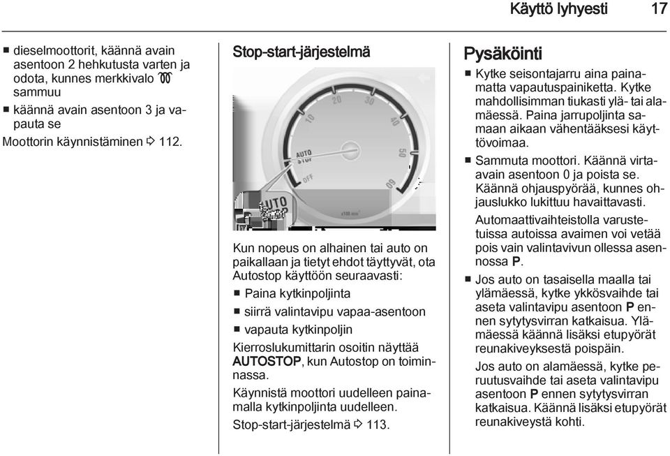 kytkinpoljin Kierroslukumittarin osoitin näyttää AUTOSTOP, kun Autostop on toiminnassa. Käynnistä moottori uudelleen painamalla kytkinpoljinta uudelleen. Stop-start-järjestelmä 3 113.