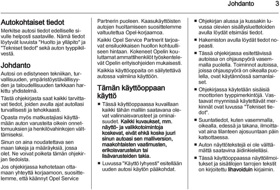 Tästä ohjekirjasta saat kaikki tarvittavat tiedot, joiden avulla ajat autollasi turvallisesti ja tehokkaasti.