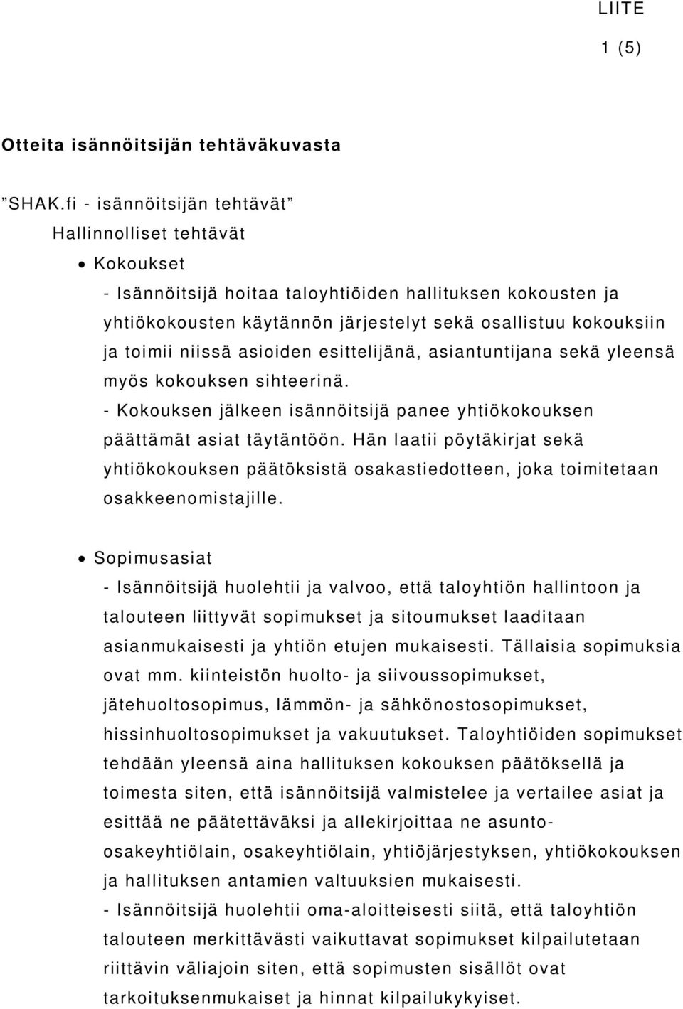 niissä asioiden esittelijänä, asiantuntijana sekä yleensä myös kokouksen sihteerinä. - Kokouksen jälkeen isännöitsijä panee yhtiökokouksen päättämät asiat täytäntöön.