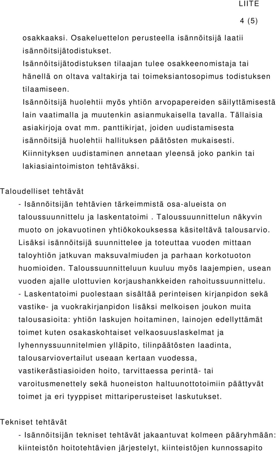 Isännöitsijä huolehtii myös yhtiön arvopapereiden säilyttämisestä lain vaatimalla ja muutenkin asianmukaisella tavalla. Tällaisia asiakirjoja ovat mm.