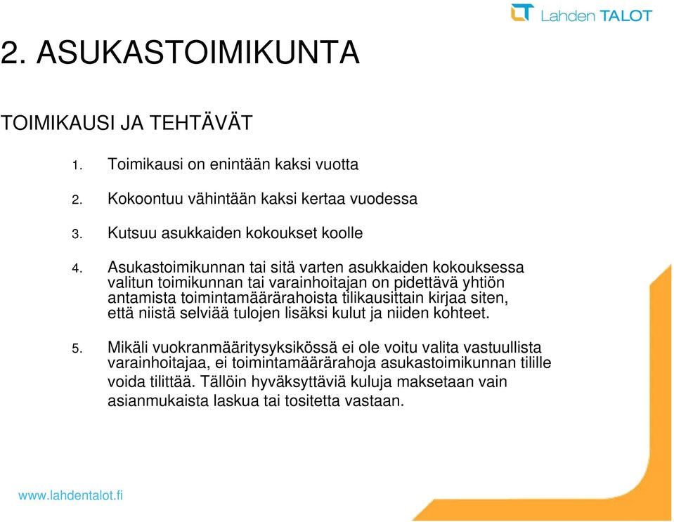 Asukastoimikunnan tai sitä varten asukkaiden kokouksessa valitun toimikunnan tai varainhoitajan on pidettävä yhtiön antamista toimintamäärärahoista