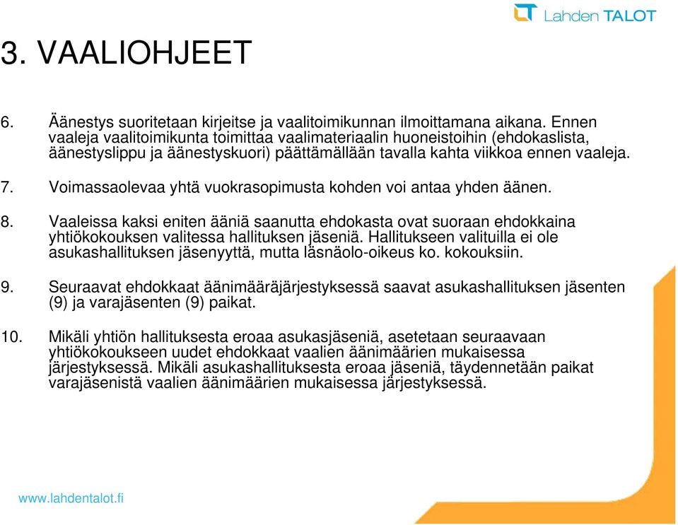 Voimassaolevaa yhtä vuokrasopimusta kohden voi antaa yhden äänen. 8. Vaaleissa kaksi eniten ääniä saanutta ehdokasta ovat suoraan ehdokkaina yhtiökokouksen valitessa hallituksen jäseniä.