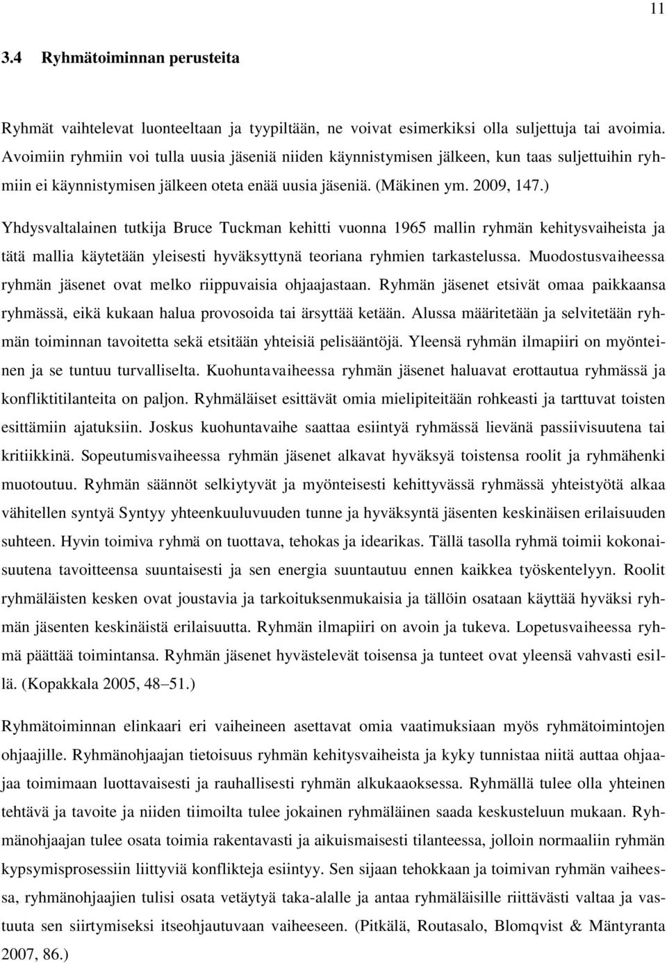 ) Yhdysvaltalainen tutkija Bruce Tuckman kehitti vuonna 1965 mallin ryhmän kehitysvaiheista ja tätä mallia käytetään yleisesti hyväksyttynä teoriana ryhmien tarkastelussa.