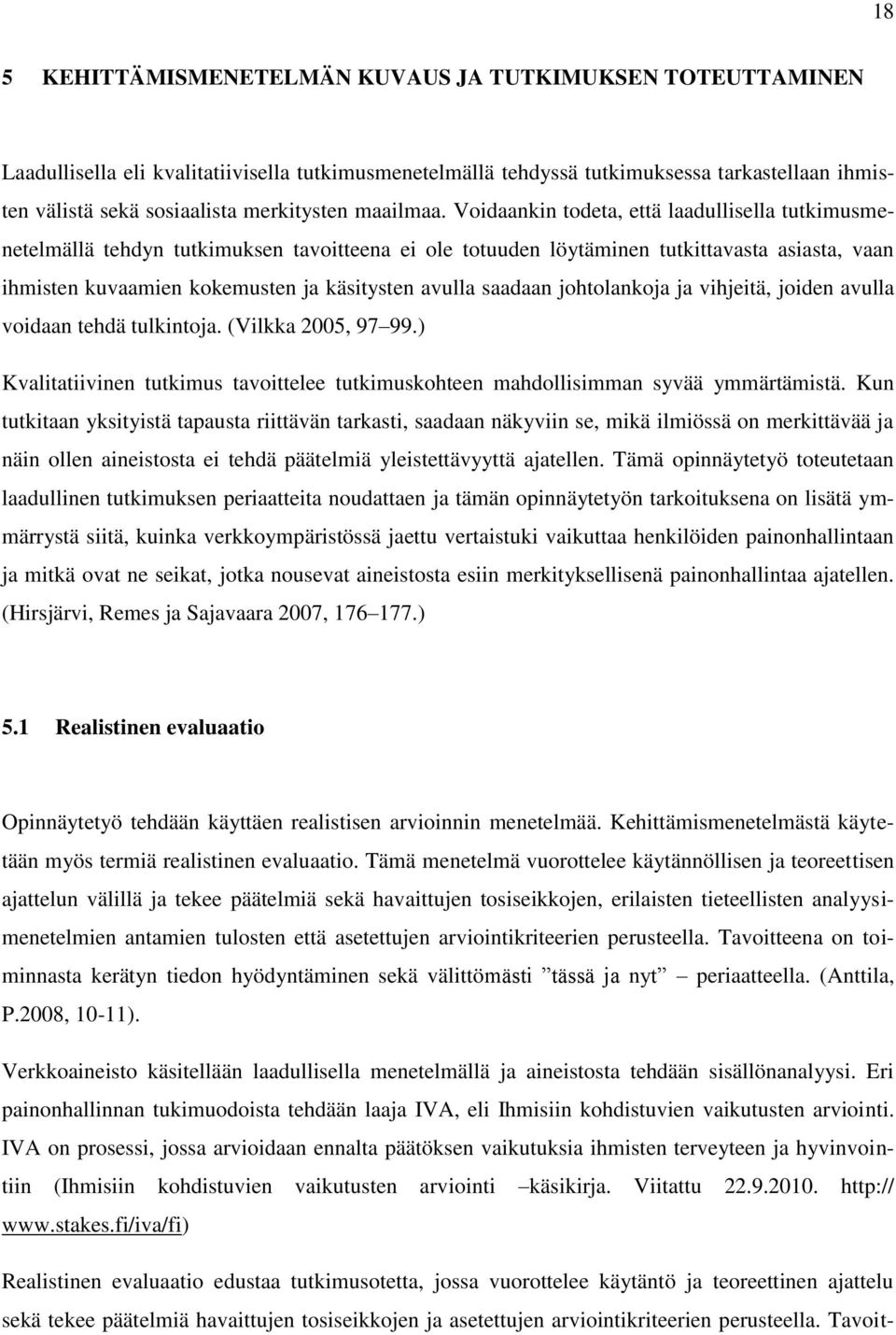 Voidaankin todeta, että laadullisella tutkimusmenetelmällä tehdyn tutkimuksen tavoitteena ei ole totuuden löytäminen tutkittavasta asiasta, vaan ihmisten kuvaamien kokemusten ja käsitysten avulla